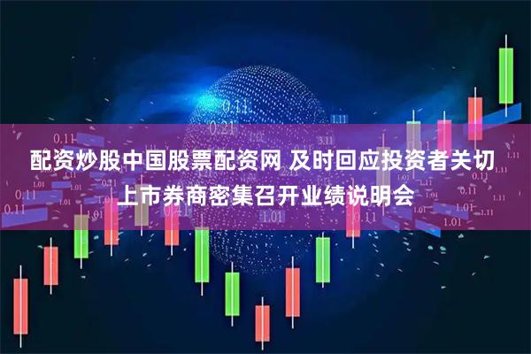 配资炒股中国股票配资网 及时回应投资者关切 上市券商密集召开业绩说明会