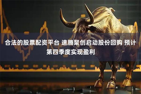 合法的股票配资平台 速腾聚创启动股份回购 预计第四季度实现盈利