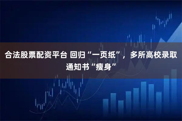 合法股票配资平台 回归“一页纸”，多所高校录取通知书“瘦身”